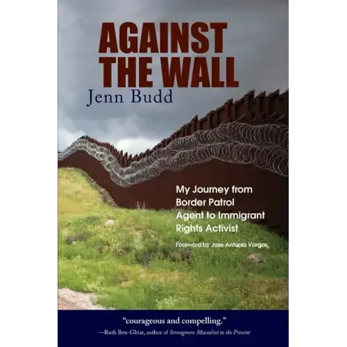 Against the Wall: My Journey from Border Patrol Agent to Immigrant Rights Activist