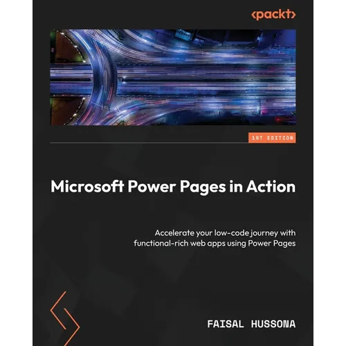 Microsoft Power Pages in Action: Accelerate your low-code journey with functional-rich web apps using Power Pages