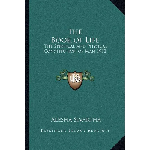 The Book of Life: The Spiritual and Physical Constitution of Man 1912