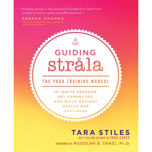 Guiding Strala: The Yoga Training Manual to Ignite Freedom, Get Connected, and Build Radiant Health and Happiness