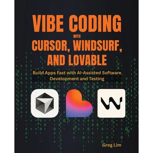 Vibe Coding with Cursor, Windsurf, and Lovable: Build Apps Fast with AI-Assisted Software Development and Testing