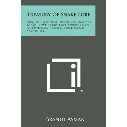 Treasury of Snake Lore: From the Garden of Eden to the Snakes of Today in Mythology, Fable, Stories, Essays, Poetry, Drama, Religion, and Pers
