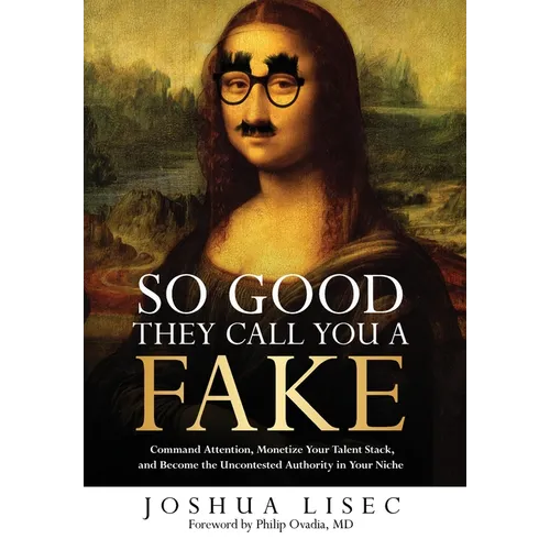 So Good They Call You a Fake: Command Attention, Monetize Your Talent Stack, and Become the Uncontested Authority in Your Niche