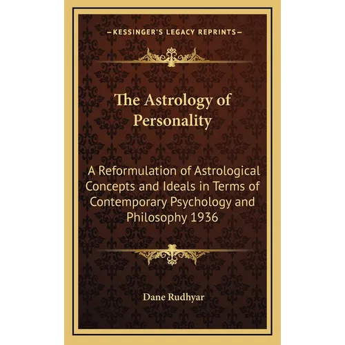 The Astrology of Personality: A Reformulation of Astrological Concepts and Ideals in Terms of Contemporary Psychology and Philosophy 1936