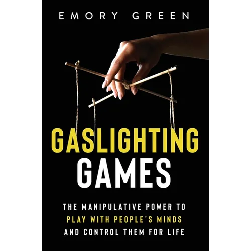 Gaslighting Games: The Manipulative Power to Play with People's Minds and Control Them for Life