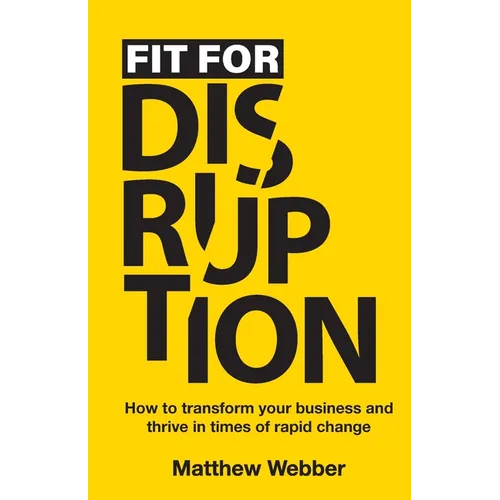 Fit for Disruption: How to Transform Your Business and Thrive In Times of Rapid Change
