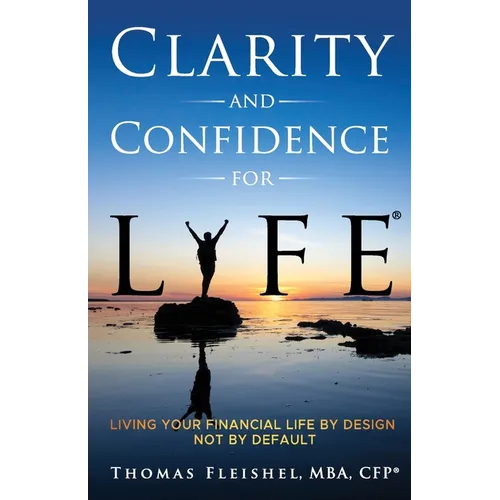 Clarity and Confidence for Life(R): Living Your Financial Life By Design, Not By Default