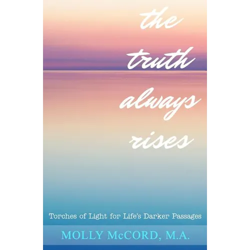 The Truth Always Rises: Torches of Light for Life's Darker Passages