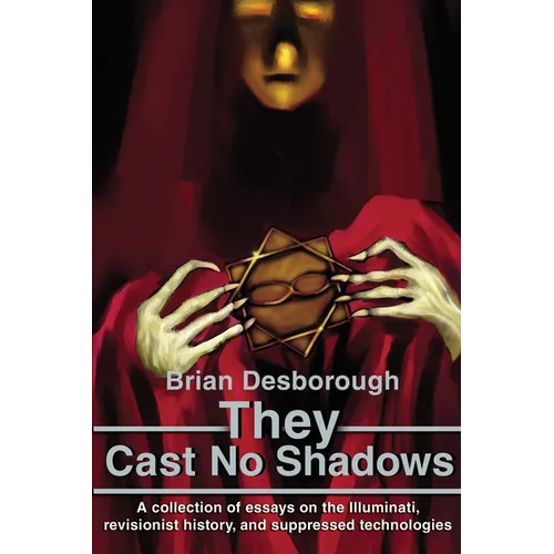 They Cast No Shadows: A collection of essays on the Illuminati, revisionist history, and suppressed technologies.