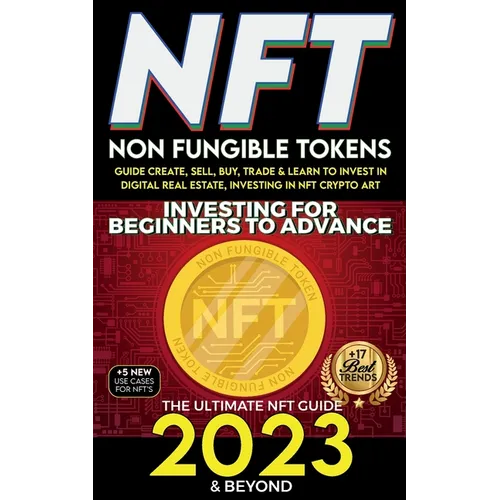 NFT 2023 Investing For Beginners to Advance, Non-Fungible Tokens Guide to Create, Sell, Buy, Trade & Learn to Invest in Digital Real Estate, Investing