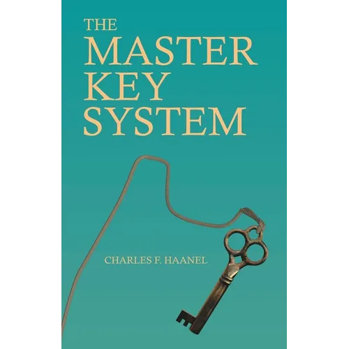 The Master Key System: With an Essay on Charles F. Haanel by Walter Barlow Stevens