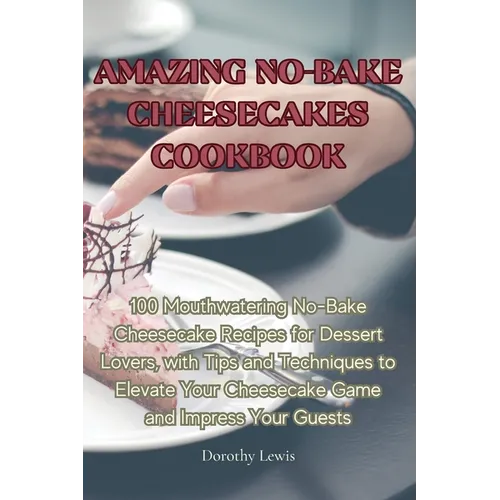 Amazing No-Bake Cheesecakes Cookbook