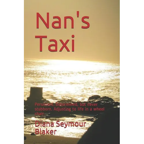 Nan's Taxi: Persistent. Determined, but never stubborn. Adjusting to life in a wheel chair.