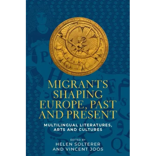 Migrants Shaping Europe, Past and Present: Multilingual Literatures, Arts, and Cultures