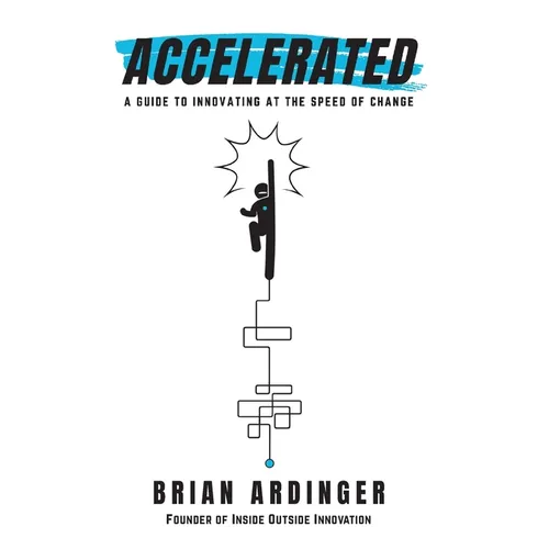 Accelerated: A Guide to Innovating at the Speed of Change