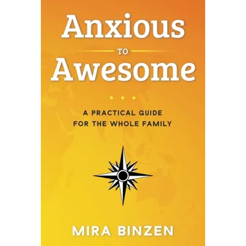 Anxious to Awesome: A Practical Guide for the Whole Family