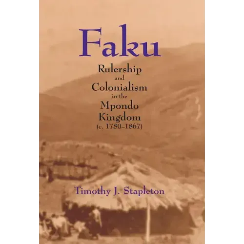 Faku: Rulership and Colonialism in the Mpondo Kingdom (C. 1780-1867)