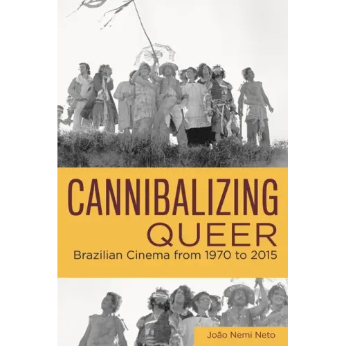 Cannibalizing Queer: Brazilian Cinema from 1970 to 2015