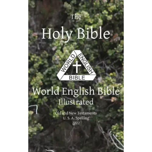 The Holy Bible: World English Bible Illustrated Old and New Testaments U. S. A. Spelling: World English