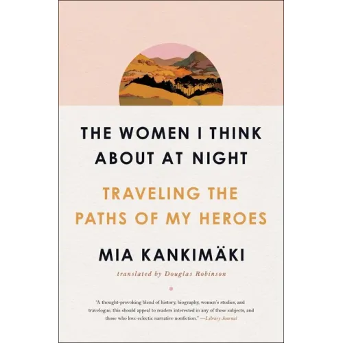 The Women I Think about at Night: Traveling the Paths of My Heroes