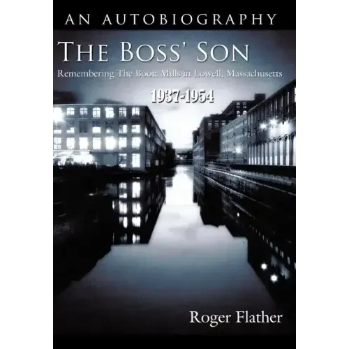 The Boss' Son: Remembering the Boott Mills in Lowell, Massachusetts 1937-1954