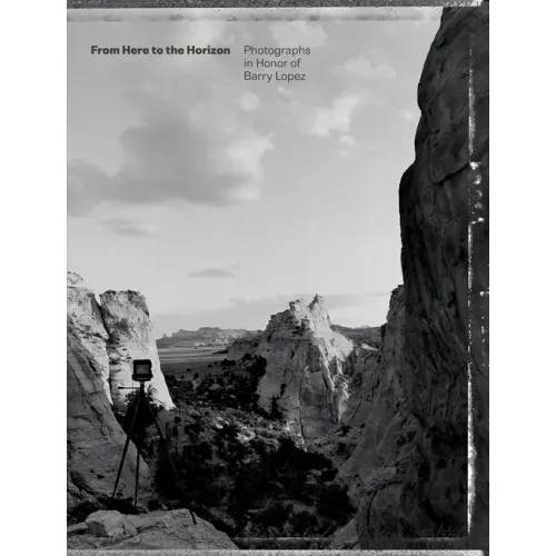 From Here to the Horizon: Photographs in Honor of Barry Lopez