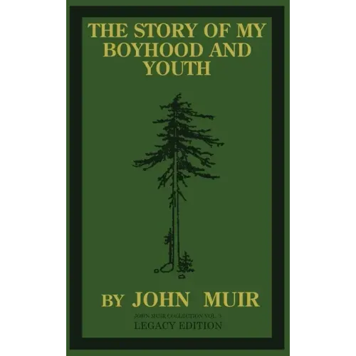 The Story Of My Boyhood And Youth (Legacy Edition): The Formative Years Of John Muir And The Becoming Of The Wandering Naturalist