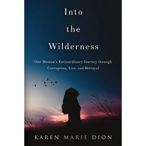 Into the Wilderness: One Woman's Extraordinary Journey through Corruption, Lies, and Betrayal
