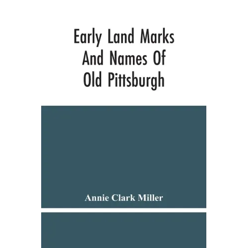 Early Land Marks And Names Of Old Pittsburgh