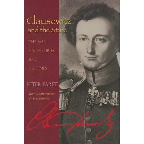 Clausewitz and the State: The Man, His Theories, and His Times