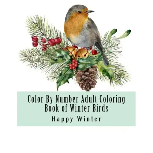 Color By Number Adult Coloring Book of Winter Birds: Winter Bird Scenes, Festive Holiday Christmas Winter Birds Large Print Coloring Book For Adults