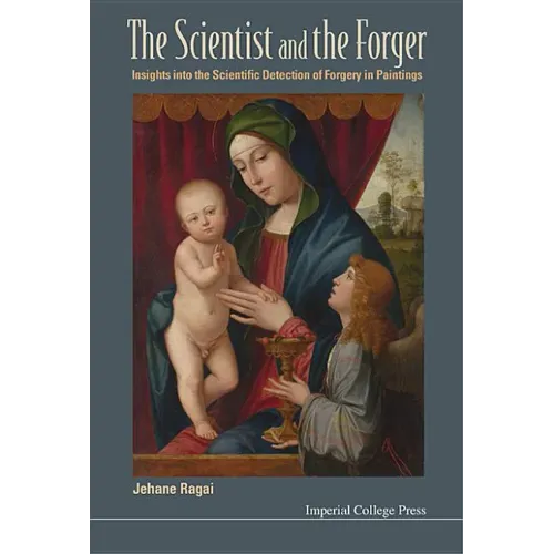 Scientist and the Forger, The: Insights Into the Scientific Detection of Forgery in Paintings