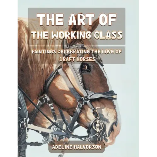 The Art of the Working Class: Paintings Celebrating the Love of Draft Horses