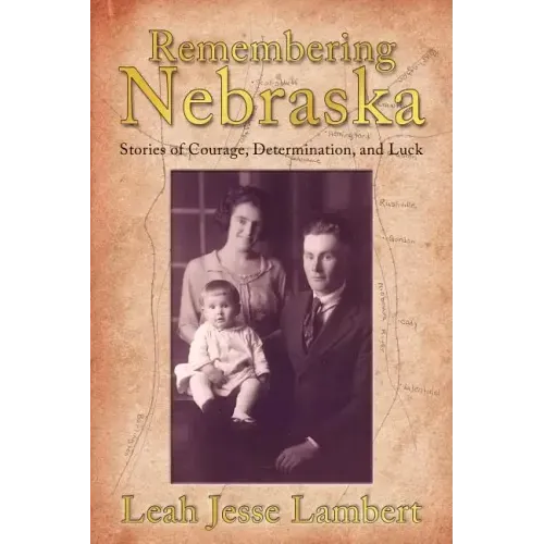 Remembering Nebraska: Stories of Courage, Determination, and Luck