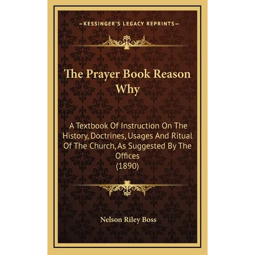 The Prayer Book Reason Why: A Textbook Of Instruction On The History, Doctrines, Usages And Ritual Of The Church, As Suggested By The Offices (189