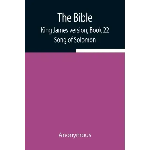 The Bible, King James version, Book 22; Song of Solomon