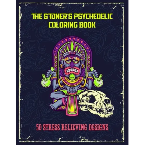 The Stoner's Psychedelic Coloring Book - 50 Stress Relieving Designs: Trippy Stoner Coloring Book For Adults