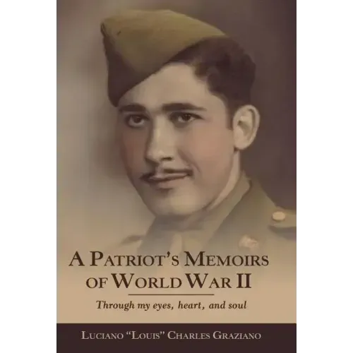 A Patriot's Memoirs of World War Ii: Through My Eyes, Heart, and Soul