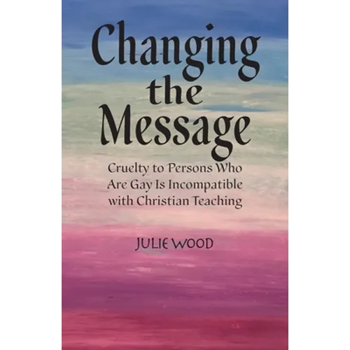 Changing the Message: Cruelty to persons who are gay is incompatible with Christian teaching.
