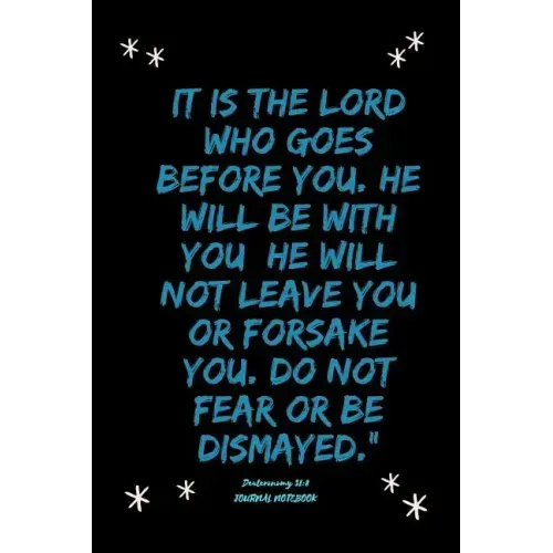 It is the LORD who goes before you. He will be with you; he will not leave you or forsake you. Do not fear or be dismayed."Deuteronomy 31: 8