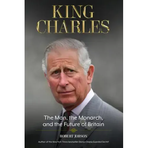King Charles: The Man, the Monarch, and the Future of Britain