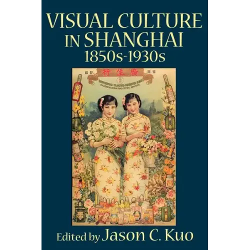 Visual Culture in Shanghai, 1850s-1930s