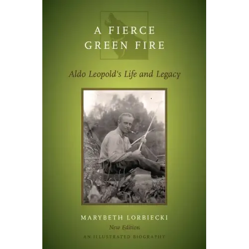 Fierce Green Fire: The Life and Legacy of Aldo Leopold