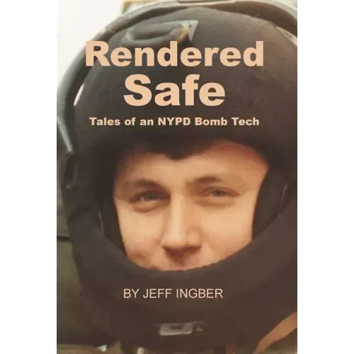 Rendered Safe: Tales of an NYPD Bomb Tech
