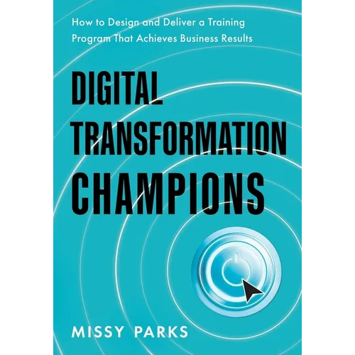 Digital Transformation Champions: How to Design and Deliver a Training Program That Achieves Business Results