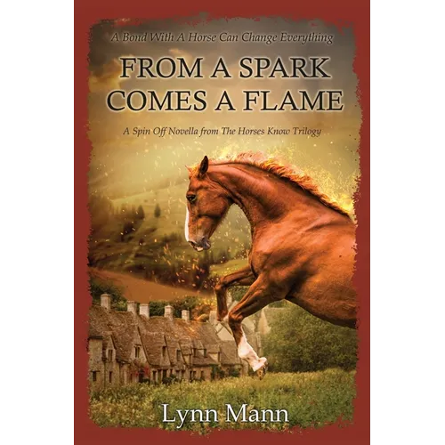 From A Spark Comes A Flame: A Spin Off Novella from The Horses Know Trilogy