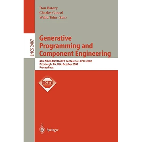 Generative Programming and Component Engineering: ACM Sigplan/Sigsoft Conference, Gpce 2002, Pittsburgh, Pa, Usa, October 6-8, 2002. Proceedings