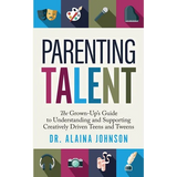 Parenting Talent: The Grown-Up's Guide to Understanding and Supporting Creatively Driven Teens and Tweens - Paperback