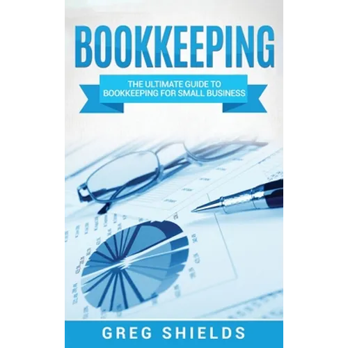 Bookkeeping: The Ultimate Guide to Bookkeeping for Small Business