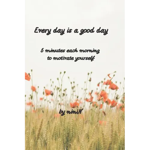 Every day is a good day: 5 minutes each morning to motivate yourself